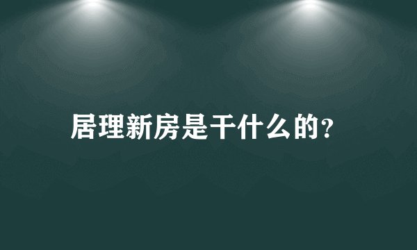 居理新房是干什么的?