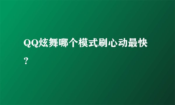 QQ炫舞哪个模式刷心动最快？