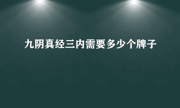 九阴真经三内需要多少个牌子