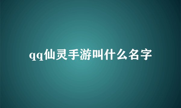 qq仙灵手游叫什么名字