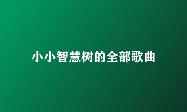 小小智慧树的全部歌曲