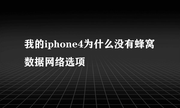 我的iphone4为什么没有蜂窝数据网络选项