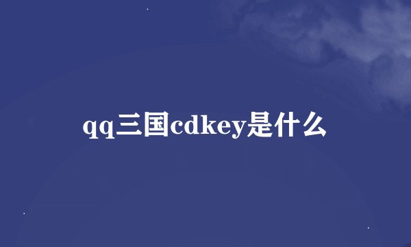 qq三国cdkey是什么