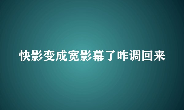 快影变成宽影幕了咋调回来