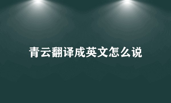 青云翻译成英文怎么说