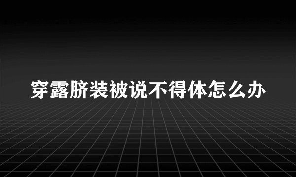 穿露脐装被说不得体怎么办