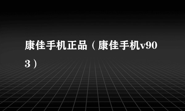 康佳手机正品（康佳手机v903）
