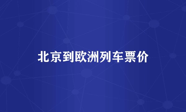北京到欧洲列车票价