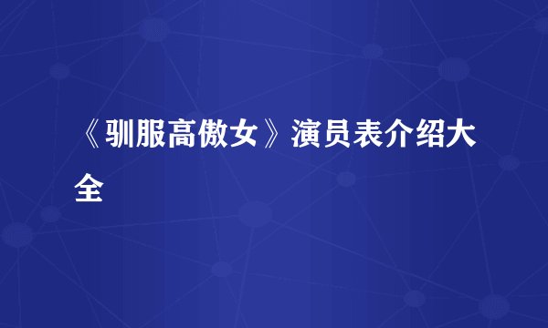 《驯服高傲女》演员表介绍大全