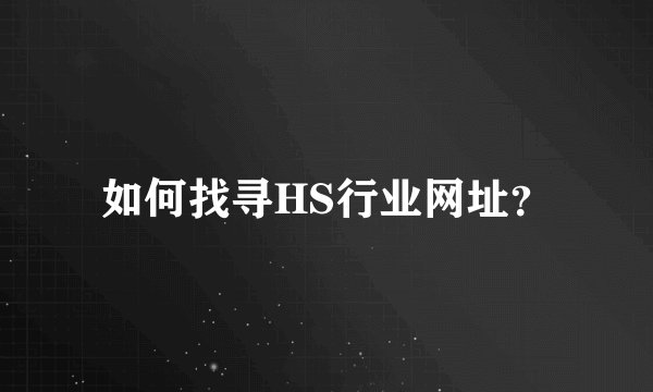 如何找寻HS行业网址？