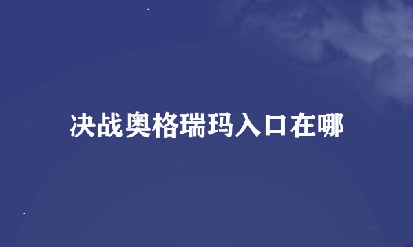 决战奥格瑞玛入口在哪