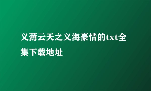 义薄云天之义海豪情的txt全集下载地址