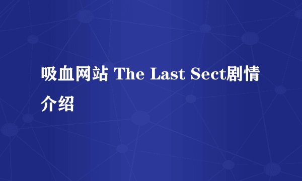 吸血网站 The Last Sect剧情介绍
