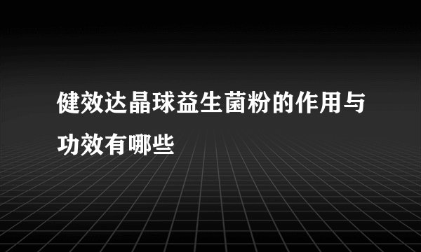 健效达晶球益生菌粉的作用与功效有哪些