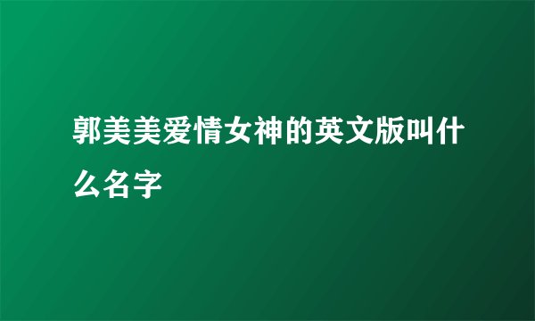 郭美美爱情女神的英文版叫什么名字
