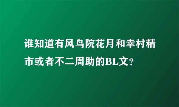 谁知道有风鸟院花月和幸村精市或者不二周助的BL文？