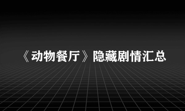 《动物餐厅》隐藏剧情汇总
