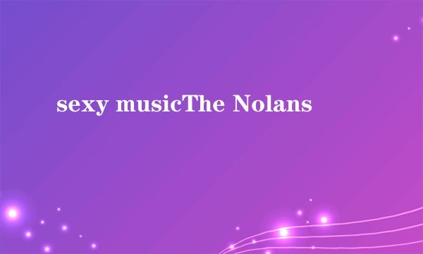 sexy musicThe Nolans