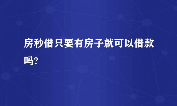 房秒借只要有房子就可以借款吗?