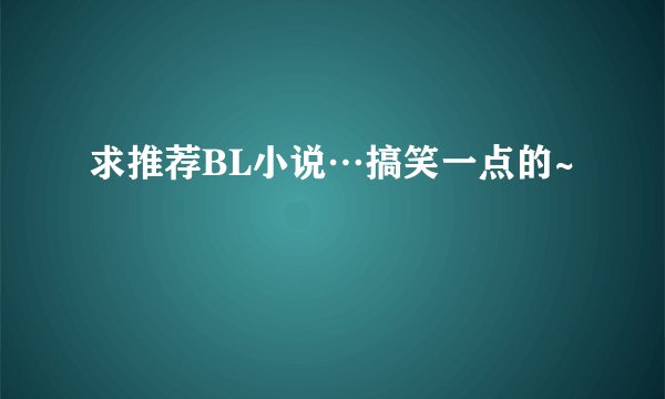 求推荐BL小说…搞笑一点的~