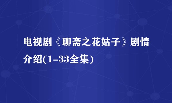 电视剧《聊斋之花姑子》剧情介绍(1-33全集)