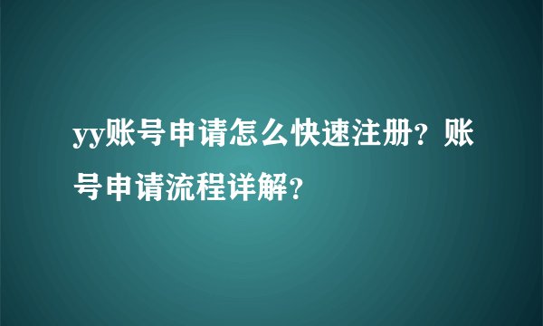 yy账号申请怎么快速注册？账号申请流程详解？