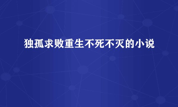 独孤求败重生不死不灭的小说