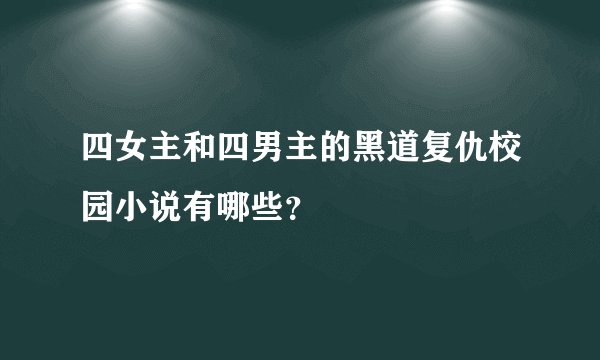 四女主和四男主的黑道复仇校园小说有哪些？