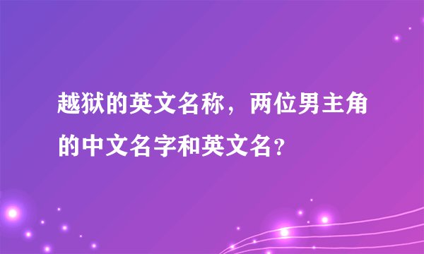 越狱的英文名称，两位男主角的中文名字和英文名？