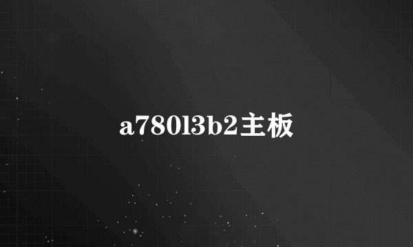 a780l3b2主板