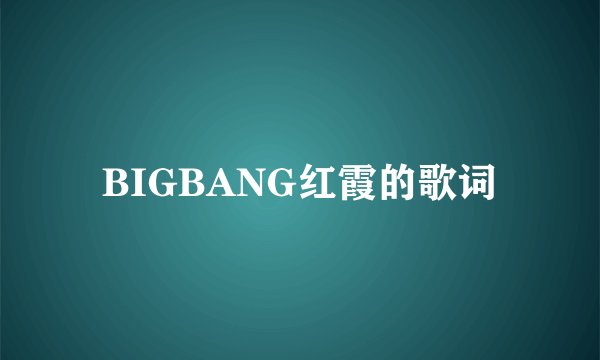 BIGBANG红霞的歌词