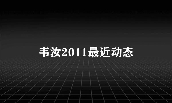 韦汝2011最近动态