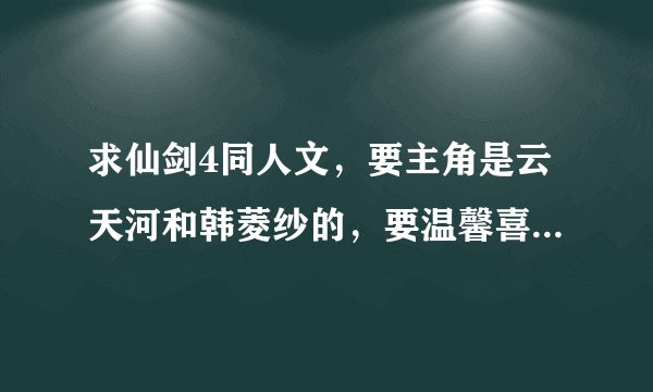 求仙剑4同人文,要主角是云天河和韩菱纱的,要温馨喜剧结尾的,千万不要悲剧。