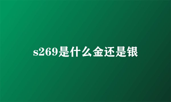 s269是什么金还是银