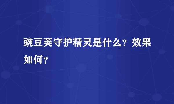 豌豆荚守护精灵是什么？效果如何？