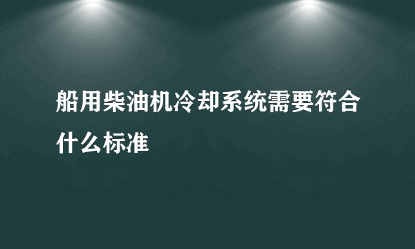 船用柴油机冷却系统需要符合什么标准
