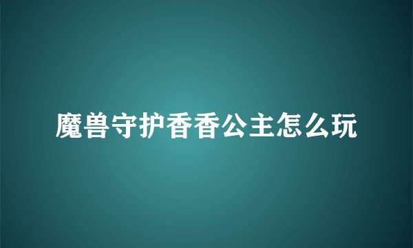 魔兽守护香香公主怎么玩