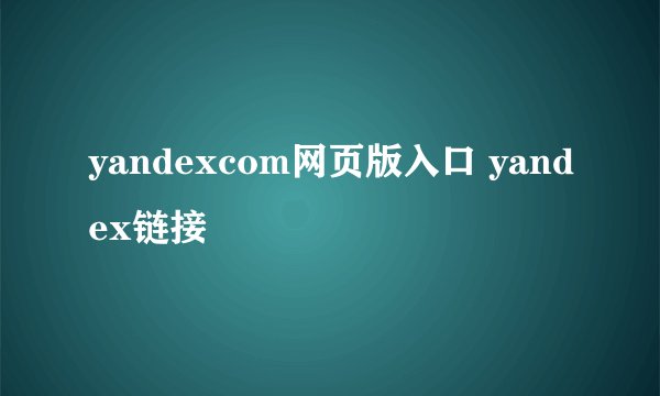 yandexcom网页版入口 yandex链接