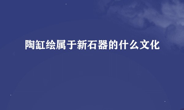 陶缸绘属于新石器的什么文化