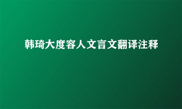 韩琦大度容人文言文翻译注释