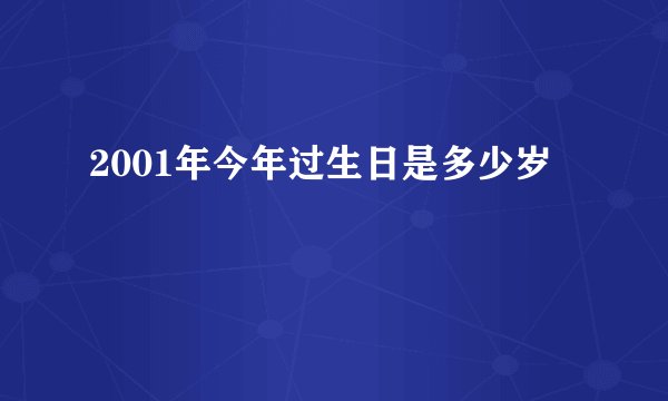 2001年今年过生日是多少岁