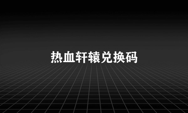 热血轩辕兑换码