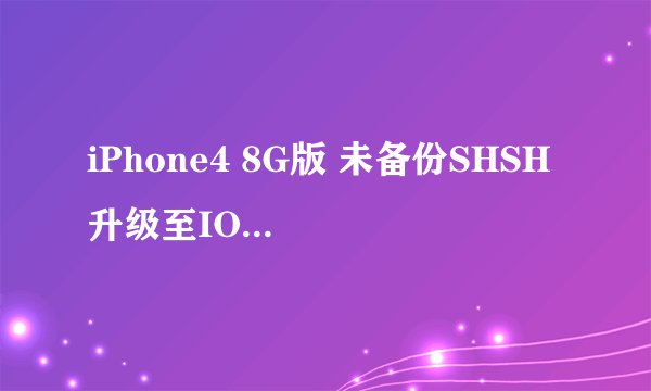 iPhone4 8G版 未备份SHSH 升级至IOS7觉得不好用 想降回IOS6