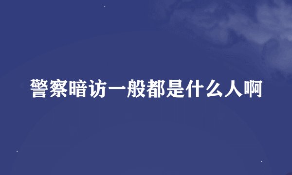 警察暗访一般都是什么人啊