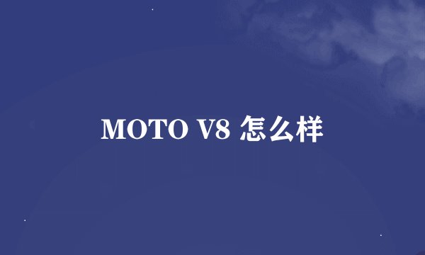 MOTO V8 怎么样