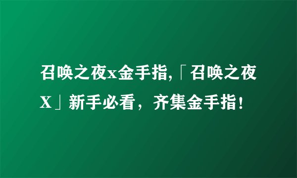 召唤之夜x金手指,「召唤之夜X」新手必看，齐集金手指！