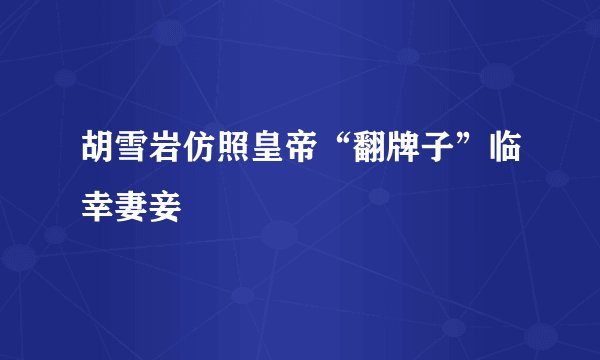 胡雪岩仿照皇帝“翻牌子”临幸妻妾
