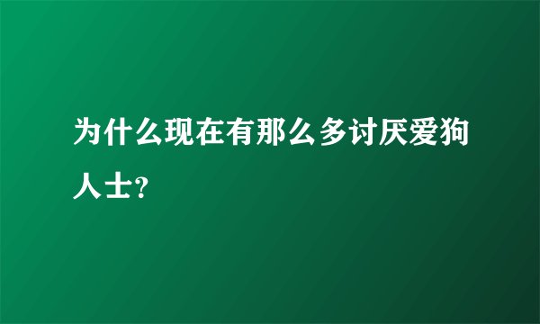 为什么现在有那么多讨厌爱狗人士？