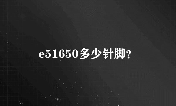 e51650多少针脚？
