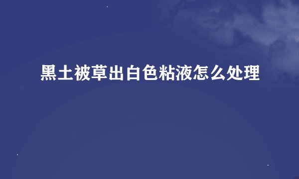 黑土被草出白色粘液怎么处理